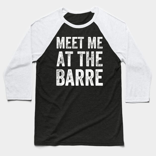 Meet me at the barre Baseball T-Shirt by captainmood